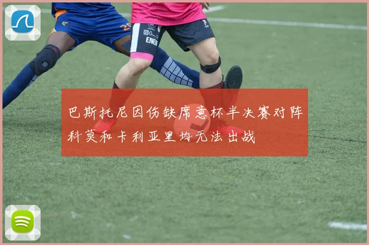 巴斯托尼因伤缺席意杯半决赛对阵科莫和卡利亚里均无法出战