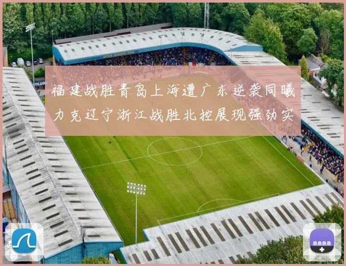 福建战胜青岛上海遭广东逆袭同曦力克辽宁浙江战胜北控展现强劲实力